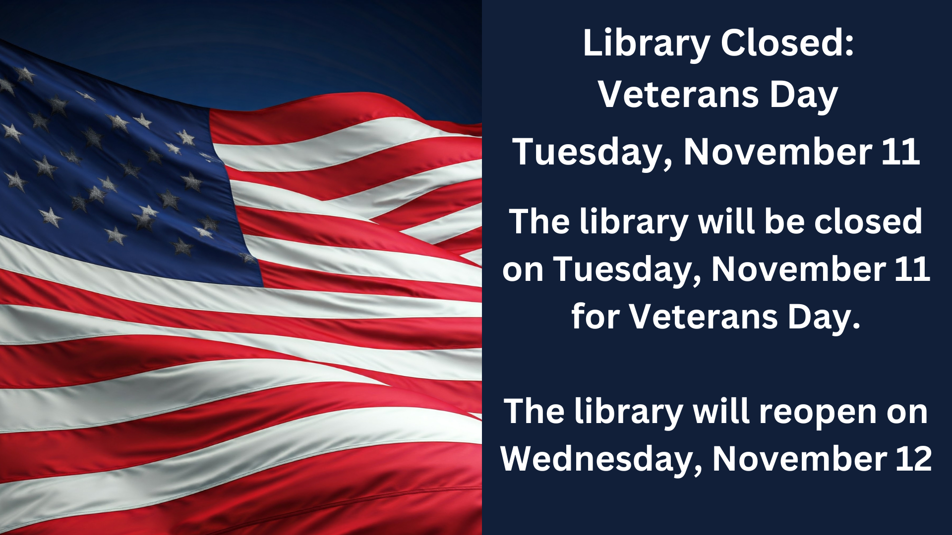 Library Closed:
Veterans Day
Tuesday, November 11
The library will be closed
on Tuesday, November 11
for Veterans Day.
The library will reopen on Wednesday, November 12