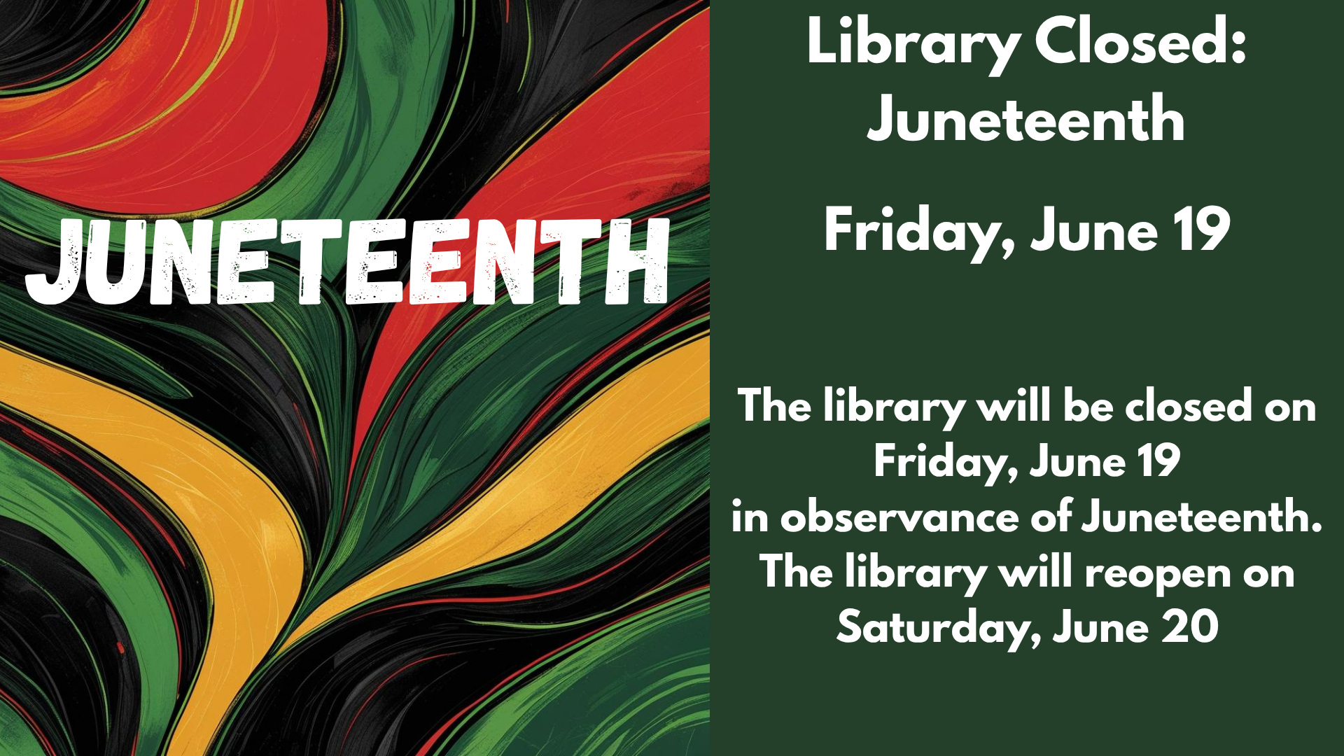 Library Closed:
Juneteenth
Friday, June 19
The library will be closed on Friday, June 19
in observance of Juneteenth. The library will reopen on Saturday, June 20