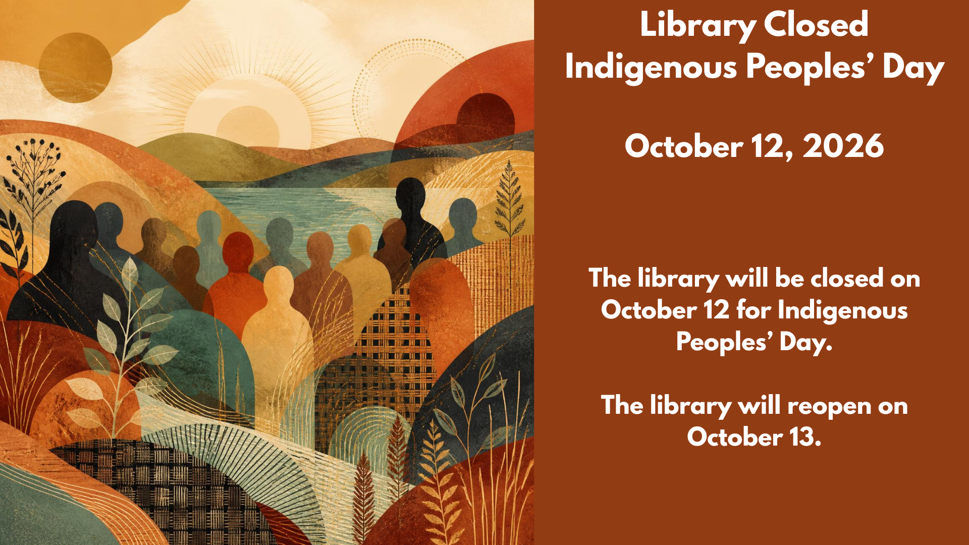 Library Closed
Indigenous Peoples’ Day
October 12, 2026
The library will be closed on October 12 for Indigenous Peoples’ Day.
The library will reopen on October 13.